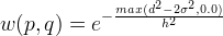 w(p,q) = e^{-\frac{ max(d^2 - 2 \sigma^2, 0.0) }{ h^2 } }