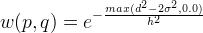 w(p,q) = e^{-\frac{ max(d^2 - 2 \sigma^2, 0.0) }{ h^2 } } 
