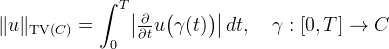 \|u\|_{\mathrm{TV}(C)} = \int_0^T \bigl|\tfrac{\partial}{\partial t}
u\bigl(\gamma(t)\bigr)\bigr| \,dt, \quad \gamma:[0,T]\rightarrow C