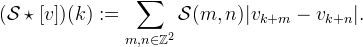 (\mathcal{S} \star [v])(k) :=
\sum_{m,n\in\mathbb{Z}^2}
\mathcal{S}(m,n) |v_{k+m} - v_{k+n}|.