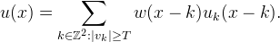 u(x) = \sum_{k \in \mathbb{Z}^2:|v_k| \ge T}
w(x-k) u_k(x-k).