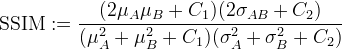 \text{SSIM} :=
\frac{(2 \mu_A \mu_B + C_1)(2 \sigma_{AB} + C_2)}
{(\mu_A^2 + \mu_B^2 + C_1)(\sigma_A^2 + \sigma_B^2 + C_2)}