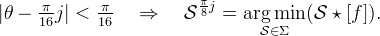 |theta - pi/16 j| < pi/16 implies S^{pi/8 j} = argmin_{S in Sigma} (S star [f]).