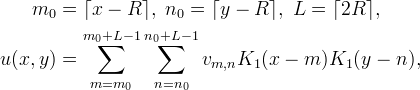 
\begin{aligned}
m_0 &= \lceil x - R \rceil, \; n_0 = \lceil y - R \rceil, \; L = \lceil 2R \rceil, \\
u(x,y) &= \sum_{m=m_0}^{m_0+L-1} \sum_{n=n_0}^{n_0+L-1} v_{m,n} K_1(x-m)K_1(y-n),
\end{aligned}
