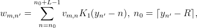 
\begin{aligned}
w_{m,n'} &= \sum_{n=n_0}^{n_0+L-1} v_{m,n} K_1(y_{n'} - n), \; n_0 = \lceil y_{n'} - R \rceil,
\end{aligned}

