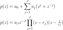 
\begin{aligned}
p(z) &= a_0 + \sum_{j=1}^J a_j (z^j + z^{-j}) \\
p(z) &= a_J z^{-J} \prod_{j=1}^J (z - r_j)(z - \tfrac{1}{r_j})
\end{aligned}
