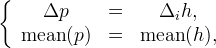 \left\{
\begin{array}{ccc}
\Delta p & = & \Delta_i h, \\
\operatorname{mean}(p) & = & \operatorname{mean}(h),
\end{array}
\right.