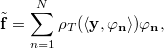 \tilde{\mathbf{f}} = \sum_{n=1}^N \rho_T ( \langle \mathbf{y}, \mathbf{\varphi_n} \rangle ) \mathbf{\varphi_n},