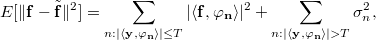 E[\|\mathbf{f} - \tilde{\mathbf{f}}\|^2] = 
\sum_{n: |\langle \mathbf{y}, \mathbf{\varphi_n} \rangle| \leq T} |\langle \mathbf{f}, \mathbf{\varphi_n} \rangle|^2
+
\sum_{n: |\langle \mathbf{y}, \mathbf{\varphi_n} \rangle| > T} \sigma_n^2,
