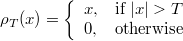 \rho_T (x)= \left\{
\begin{array}{ll}
 x, & \text{if } |x| > T \\
0, & \text{otherwise}
\end{array}
\right.