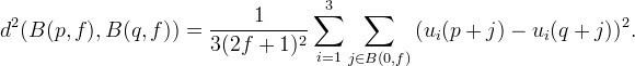 d^2(B(p,f),B(q,f)) = \frac{1}{3 (2f+1)^2} \sum_{i=1}^3 \sum_{j \in B(0,f)} \, (u_i(p+j) - u_i(q+j))^2.