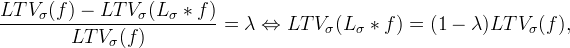 \frac{LTV_\sigma (f) - LTV_\sigma (L_\sigma *f)}
   {LTV_\sigma (f)} = \lambda\Leftrightarrow LTV_\sigma (L_\sigma * f)
   = (1-\lambda)LTV_\sigma (f),