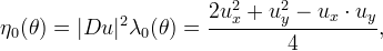 \eta_0(\theta)=|Du|^2\lambda_0(\theta)=\displaystyle\frac{2u_x^2+u_y^2-u_x\cdot u_y}{4},