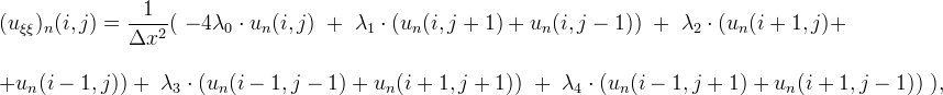 
\begin{array}{l}
(u_{\xi \xi})_n(i,j)=\displaystyle \frac{1}{\Delta x^2}( \hspace{0.3em} -4\lambda_0 \cdot u_n(i,j)
 \hspace{0.3em} + \hspace{0.3em} \lambda_1 \cdot (u_n(i,j+1) + u_n(i,j-1))
 \hspace{0.3em} + \hspace{0.3em} \lambda_2 \cdot (u_n(i+1,j) +\\
\\
+u_n(i-1,j)) +\hspace{0.3em} \lambda_3 \cdot (u_n(i-1,j-1) + u_n(i+1,j+1))
 \hspace{0.3em} + \hspace{0.3em} \lambda_4 \cdot (u_n(i-1,j+1) + u_n(i+1,j-1))
 \hspace{0.3em}),
\end{array}
