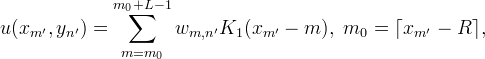 
\begin{aligned}
u(x_{m'},y_{n'}) &= \sum_{m=m_0}^{m_0+L-1} w_{m,n'} K_1(x_{m'} - m), \; m_0 = \lceil x_{m'} - R \rceil,
\end{aligned}
