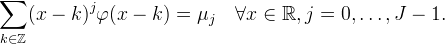 \sum_{k\in\mathbb{Z}}
(x - k)^j \varphi(x - k) = \mu_j \quad \forall x\in\mathbb{R}, j = 0, \ldots, J-1.