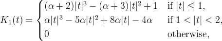 K_1(t) =
\begin{cases}
(\alpha+2)\lvert t \rvert^3 - (\alpha+3) \lvert t \rvert^2 + 1 &
\text{if $\lvert t \rvert \le 1$,} \\
\alpha\lvert t \rvert^3 - 5\alpha\lvert t \rvert^2  + 8\alpha\lvert t \rvert - 4\alpha
& \text{if $1 < \lvert t \rvert < 2$,} \\
0 & \text{otherwise,}
\end{cases}