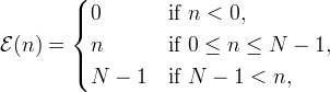 \mathcal{E}(n) = 
\begin{cases}
0 & \text{if $n < 0$,} \\
n & \text{if $0 \le n \le N-1$,} \\
N-1 & \text{if $N-1 < n$,}
\end{cases}