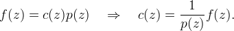 
f(z) = c(z) p(z) \quad
\Rightarrow \quad c(z) = \frac{1}{p(z)} f(z).