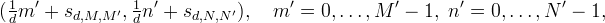 (\tfrac{1}{d}m' + s_{d,M,M'},
\tfrac{1}{d}n' + s_{d,N,N'}), \quad m' = 0, \ldots,
M'-1, \; n' = 0, \ldots, N'-1,