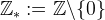 \mathbb{Z}_* := \mathbb{Z}\backslash \{0\}