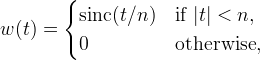 w(t) =
\begin{cases}
\operatorname{sinc}(t/n) & \text{if $\lvert t\rvert < n$}, \\
0 & \text{otherwise,}
\end{cases}