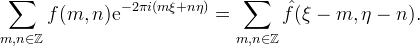 \sum_{m,n\in\mathbb{Z}} f(m,n) \mathrm{e}^{-2\pi i (m\xi + n\eta)}
= \sum_{m,n\in\mathbb{Z}} \hat{f}(\xi - m, \eta - n).