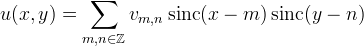 
u(x,y) = \sum_{m,n\in\mathbb{Z}}
v_{m,n} \operatorname{sinc}(x-m)\operatorname{sinc}(y-n)