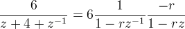 \frac{6}{z + 4 + z^{-1}} =
6\frac{1}{1 - rz^{-1}} \frac{-r}{1 - rz}