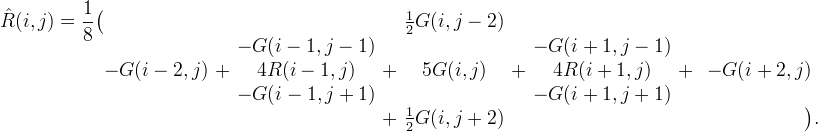 \hat{R}(i,j) = \frac{1}{8}\bigl(
\begin{array}[t]{@{}c@{\,\,}c@{\,\,}c@{\,\,}c@{\,\,}c@{\,\,}c@{\,\,}c@{\,\,}c@{\,\,}c@{}}
 && && \tfrac{1}{2}G(i,j-2) &&  && \\
 && -G(i-1,j-1) && && -G(i+1,j-1) &&  \\
-G(i-2,j) &+& 4R(i-1,j) &+& 5G(i,j) &+& 4R(i+1,j) &+& -G(i+2,j) \\
 && -G(i-1,j+1) && && -G(i+1,j+1) &&  \\
 && &+& \tfrac{1}{2}G(i,j+2) &&  && \hphantom{-G(i+2,j)}\bigr).
\end{array}