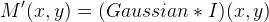 M'(x,y)=(Gaussian*I)(x,y)