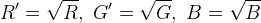 R'=\sqrt{R},\ G'=\sqrt{G},\ B=\sqrt{B}